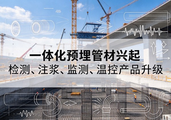 五原一体化管材产品兴起，声测注浆一体管、多功能预埋管应用增多